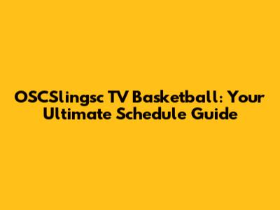 OSCSlingsc TV Basketball: Your Ultimate Schedule Guide