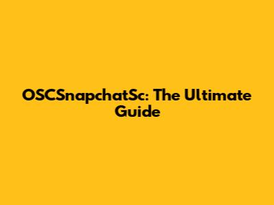 OSCSnapchatSc: The Ultimate Guide