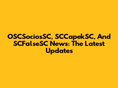 OSCSociosSC, SCCapekSC, And SCFalseSC News: The Latest Updates