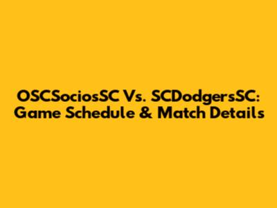 OSCSociosSC Vs. SCDodgersSC: Game Schedule & Match Details