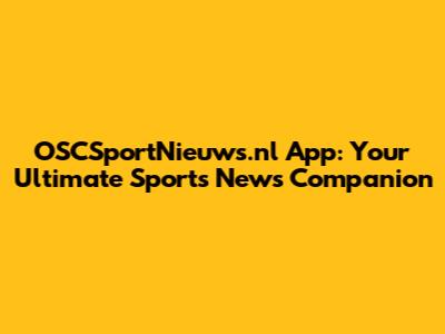 OSCSportNieuws.nl App: Your Ultimate Sports News Companion