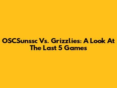 OSCSunssc Vs. Grizzlies: A Look At The Last 5 Games
