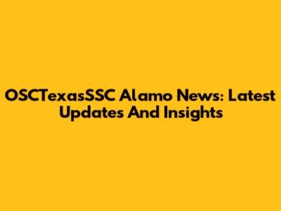 OSCTexasSSC Alamo News: Latest Updates And Insights