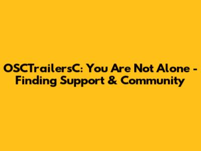 OSCTrailersC: You Are Not Alone - Finding Support & Community