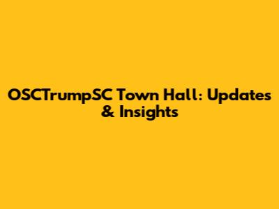 OSCTrumpSC Town Hall: Updates & Insights