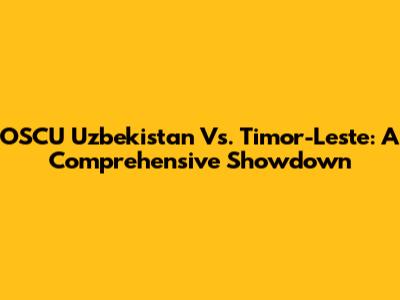 OSCU Uzbekistan Vs. Timor-Leste: A Comprehensive Showdown