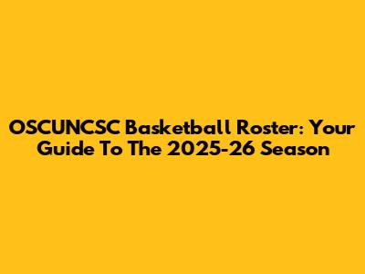 OSCUNCSC Basketball Roster: Your Guide To The 2025-26 Season