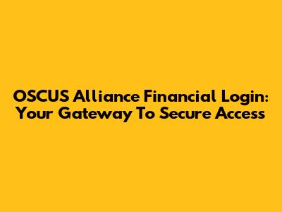 OSCUS Alliance Financial Login: Your Gateway To Secure Access
