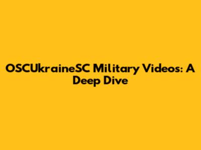 OSCUkraineSC Military Videos: A Deep Dive