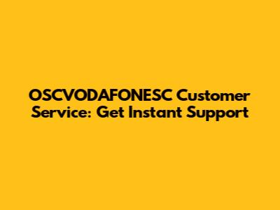 OSCVODAFONESC Customer Service: Get Instant Support