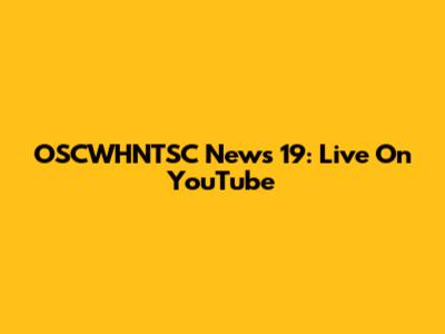 OSCWHNTSC News 19: Live On YouTube