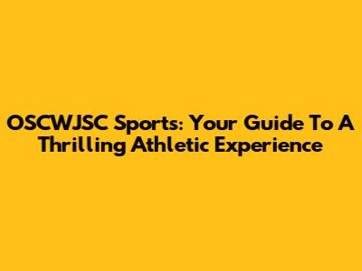 OSCWJSC Sports: Your Guide To A Thrilling Athletic Experience