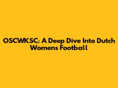 OSCWKSC: A Deep Dive Into Dutch Women's Football