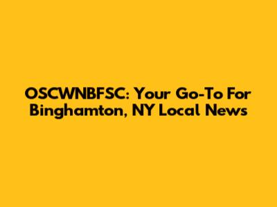OSCWNBFSC: Your Go-To For Binghamton, NY Local News