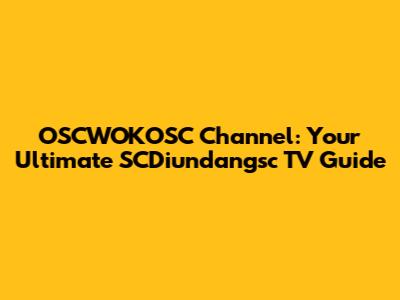 OSCWOKOSC Channel: Your Ultimate SCDiundangsc TV Guide