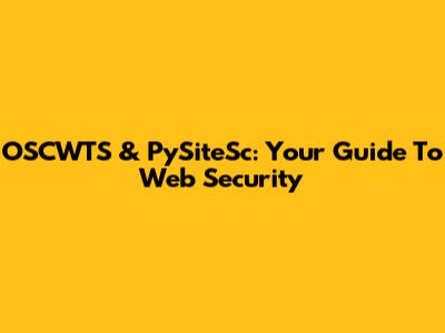 OSCWTS & PySiteSc: Your Guide To Web Security