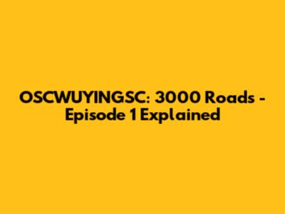 OSCWUYINGSC: 3000 Roads - Episode 1 Explained