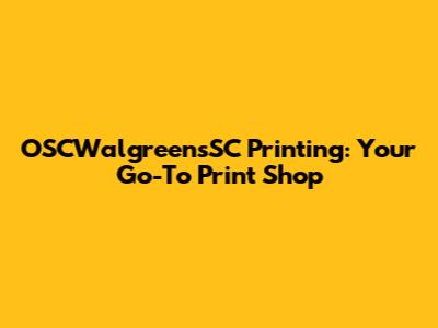 OSCWalgreensSC Printing: Your Go-To Print Shop