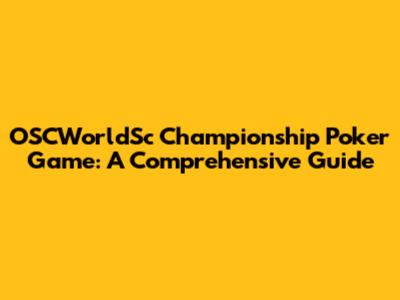 OSCWorldSc Championship Poker Game: A Comprehensive Guide