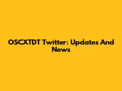 OSCXTDT Twitter: Updates And News