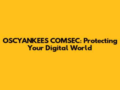 OSCYANKEES COMSEC: Protecting Your Digital World