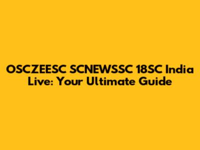 OSCZEESC SCNEWSSC 18SC India Live: Your Ultimate Guide