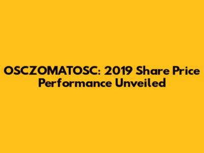 OSCZOMATOSC: 2019 Share Price Performance Unveiled