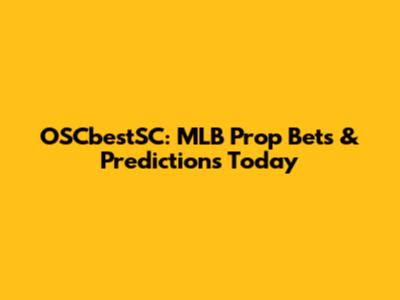 OSCbestSC: MLB Prop Bets & Predictions Today