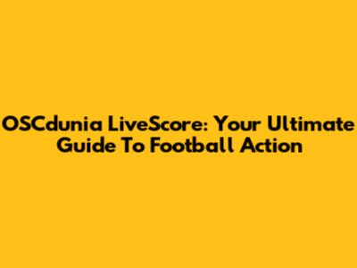 OSCdunia LiveScore: Your Ultimate Guide To Football Action