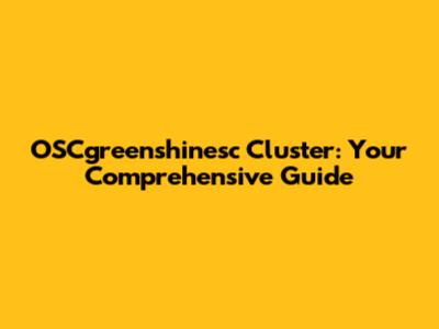 OSCgreenshinesc Cluster: Your Comprehensive Guide