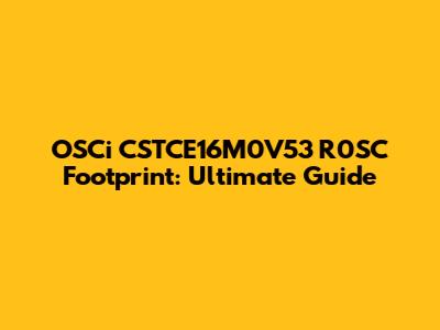 OSCi CSTCE16M0V53 R0SC Footprint: Ultimate Guide