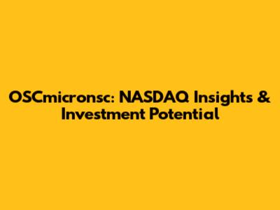 OSCmicronsc: NASDAQ Insights & Investment Potential