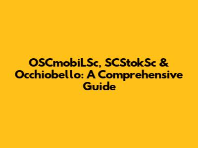 OSCmobiLSc, SCStokSc & Occhiobello: A Comprehensive Guide