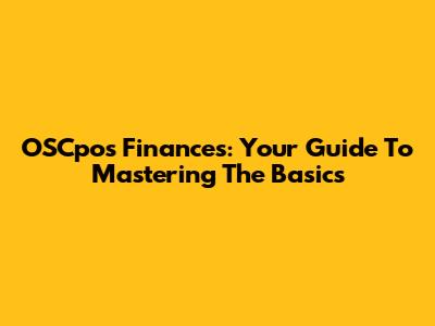 OSCpos Finances: Your Guide To Mastering The Basics