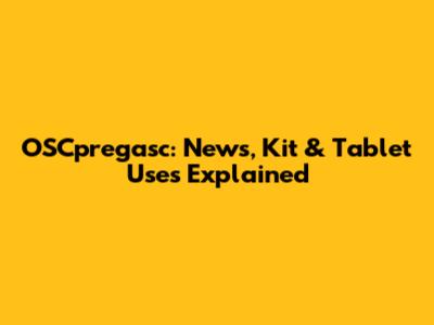 OSCpregasc: News, Kit & Tablet Uses Explained