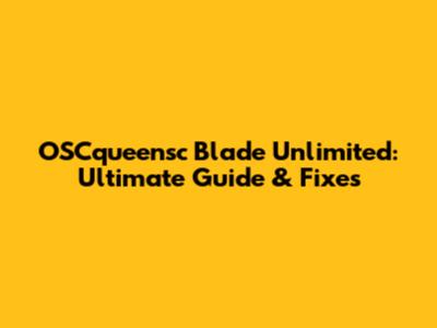 OSCqueensc Blade Unlimited: Ultimate Guide & Fixes