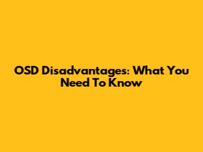 OSD Disadvantages: What You Need To Know