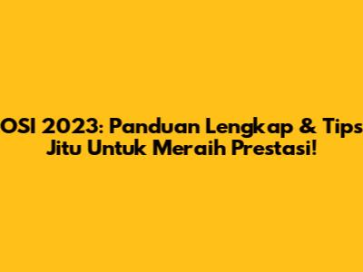 OSI 2023: Panduan Lengkap & Tips Jitu Untuk Meraih Prestasi!