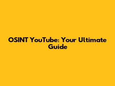 OSINT YouTube: Your Ultimate Guide