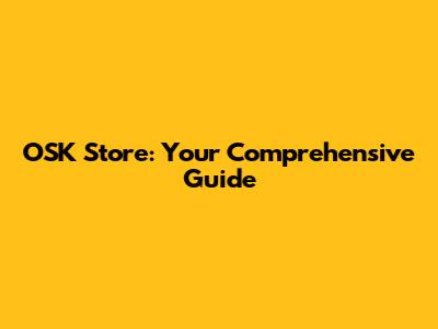 OSK Store: Your Comprehensive Guide