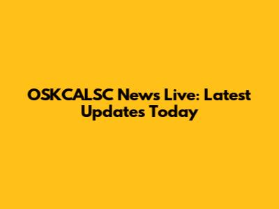 OSKCALSC News Live: Latest Updates Today