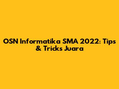 OSN Informatika SMA 2022: Tips & Tricks Juara