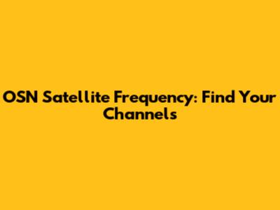 OSN Satellite Frequency: Find Your Channels