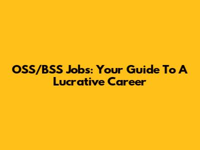 OSS/BSS Jobs: Your Guide To A Lucrative Career
