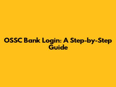 OSSC Bank Login: A Step-by-Step Guide