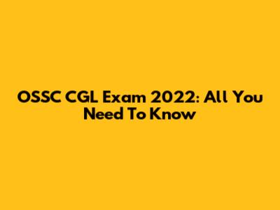 OSSC CGL Exam 2022: All You Need To Know