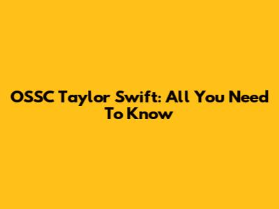 OSSC Taylor Swift: All You Need To Know