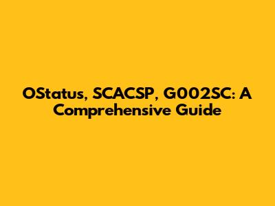 OStatus, SCACSP, G002SC: A Comprehensive Guide