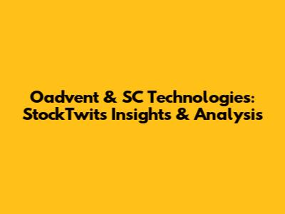 Oadvent & SC Technologies: StockTwits Insights & Analysis