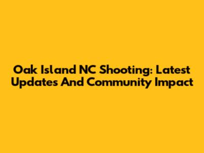 Oak Island NC Shooting: Latest Updates And Community Impact